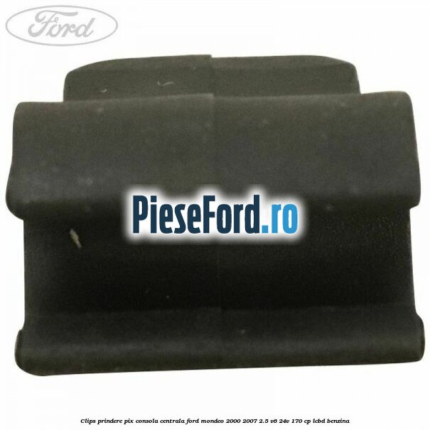 Clips prindere pix consola centrala Ford Mondeo 2000-2007 2.5 V6 24V 170 cp Clips prindere pix consola centrala Ford Mondeo 2000-2007 2.5 V6 24V 170 cp LCBD benzina