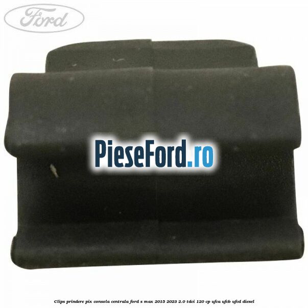 Clips prindere pix consola centrala Ford S-Max 2015-2023 2.0 TDCi 120 cp UFCA, UFCB, UFCD diesel