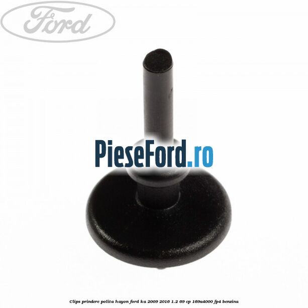 Clips prindere polita hayon Ford Ka 2009-2016 1.2 69 cp 169A4000, FP4 benzina