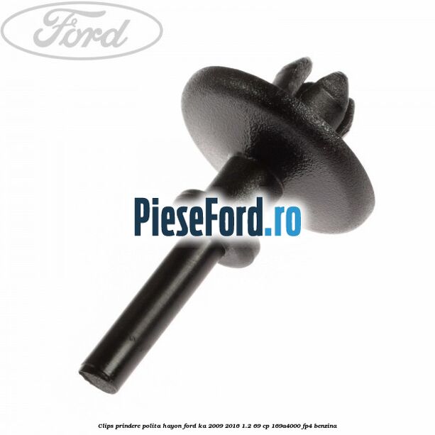 Clips prindere polita hayon Ford Ka 2009-2016 1.2 69 cp 169A4000, FP4 benzina