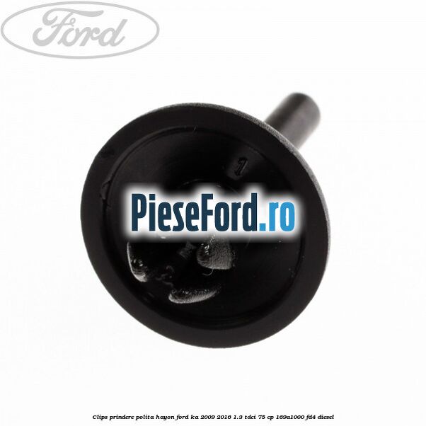 Clips prindere polita hayon Ford Ka 2009-2016 1.3 TDCi 75 cp 169A1000, FD4 diesel