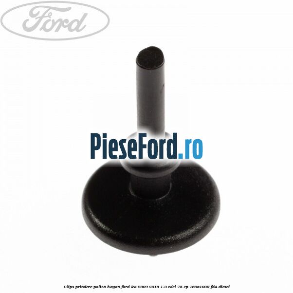 Clips prindere polita hayon Ford Ka 2009-2016 1.3 TDCi 75 cp 169A1000, FD4 diesel