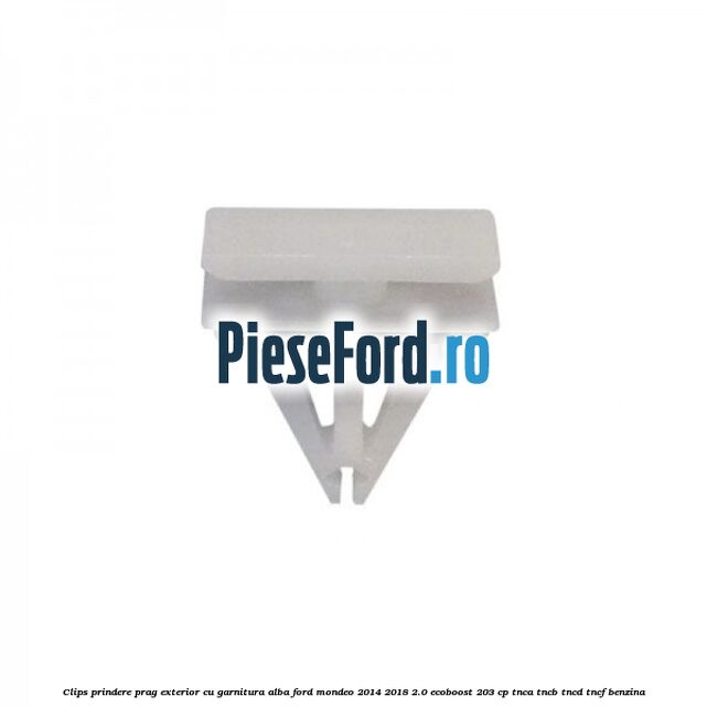 Clips prindere prag exterior cu garnitura alba Ford Mondeo 2014-2018 2.0 EcoBoost 203 cp TNCA, TNCB, TNCD, TNCF benzina