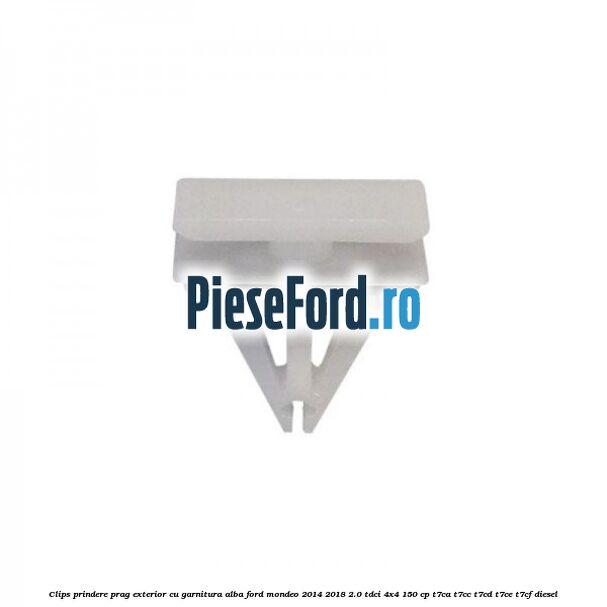 Clips prindere prag exterior cu garnitura alba Ford Mondeo 2014-2018 2.0 TDCi 4x4 150 cp Clips prindere prag exterior cu garnitura alba Ford Mondeo 2014-2018 2.0 TDCi 4x4 150 cp T7CA, T7CC, T7CD, T7CE, T7CF diesel