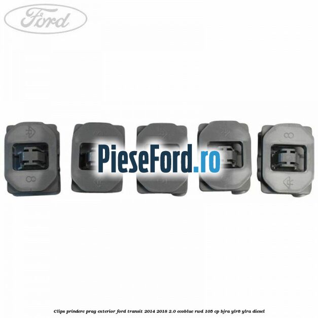 Clips prindere prag exterior Ford Transit 2014-2018 2.0 EcoBlue RWD 105 cp BJRA, YLR6, YLRA diesel