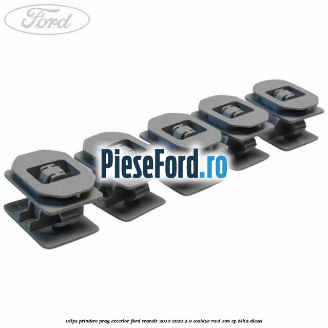 Clips prindere prag exterior Ford Transit 2019-2023 2.0 EcoBlue RWD 165 cp