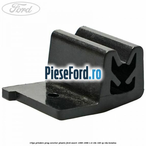 Clips prindere prag exterior plastic Ford Escort 1995-1998 1.8 16V 105 cp RDA benzina