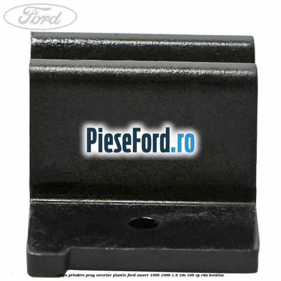 Clips prindere prag exterior plastic Ford Escort 1995-1998 1.8 16V 105 cp RDA benzina