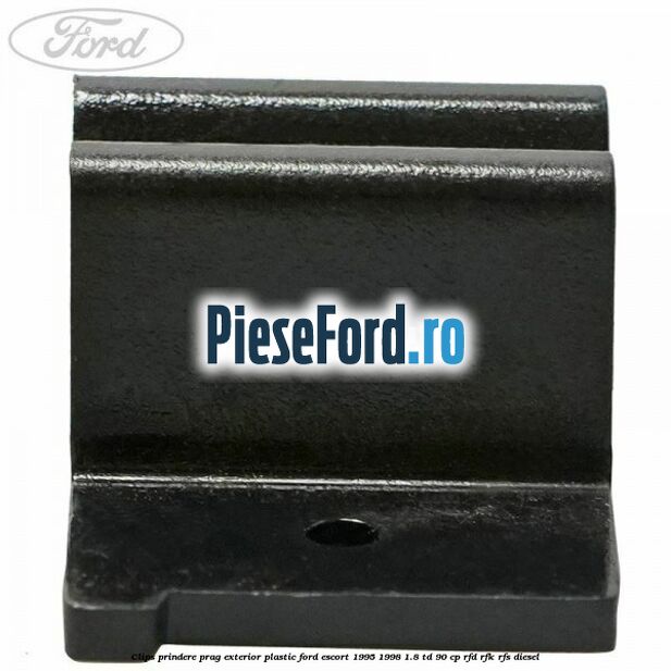 Clips prindere prag exterior plastic Ford Escort 1995-1998 1.8 TD 90 cp RFD, RFK, RFS diesel
