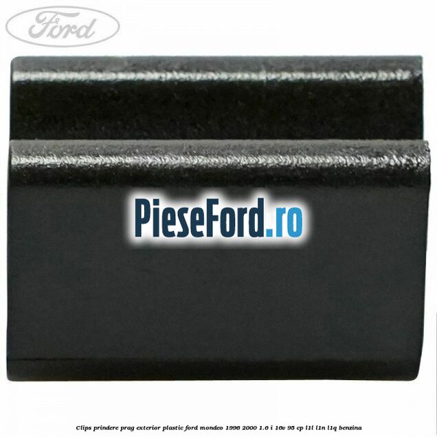 Clips prindere prag exterior plastic Ford Mondeo 1996-2000 1.6 i 16V 95 cp L1L, L1N, L1Q benzina