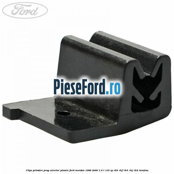 Clips prindere prag exterior plastic Ford Mondeo 1996-2000 1.8 i 115 cp RKB, RKF, RKH, RKJ, RKK benzina