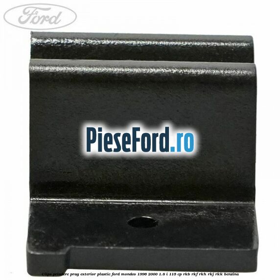Clips prindere prag exterior plastic Ford Mondeo 1996-2000 1.8 i 115 cp RKB, RKF, RKH, RKJ, RKK benzina