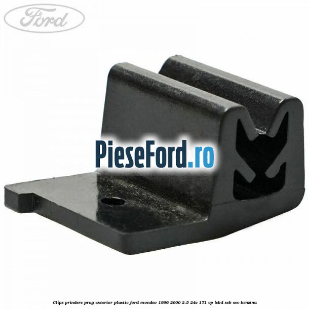 Clips prindere prag exterior plastic Ford Mondeo 1996-2000 2.5 24V 171 cp LCBD, SEB, SEC benzina