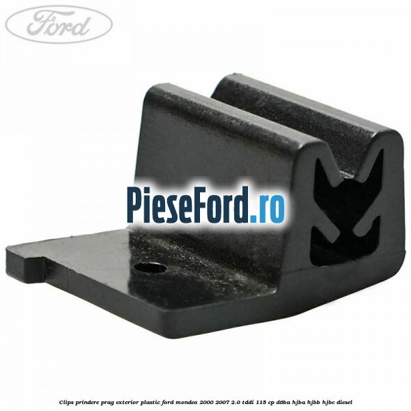 Clips prindere prag exterior plastic Ford Mondeo 2000-2007 2.0 TDDI 115 cp D6BA, HJBA, HJBB, HJBC diesel