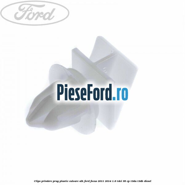 Clips prindere prag plastic culoare alb Ford Focus 2011-2014 1.6 TDCi 95 cp T3DA, T3DB diesel