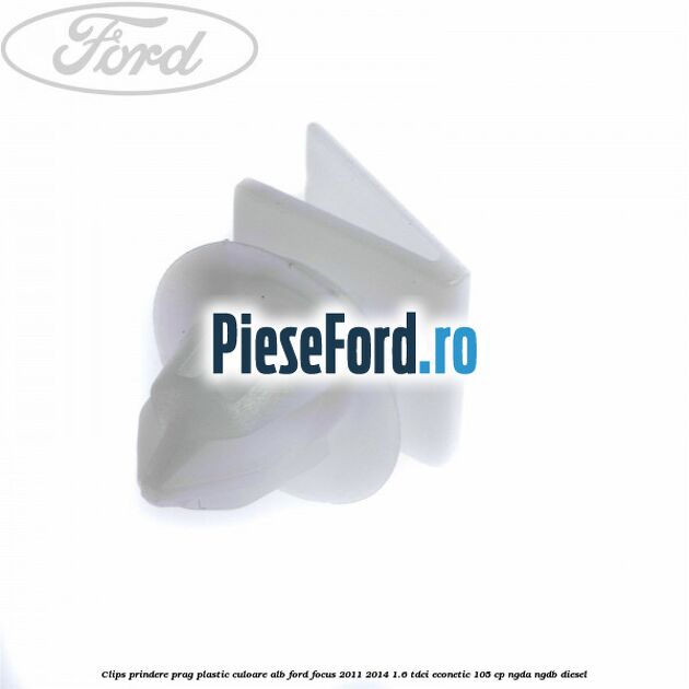 Clips prindere prag plastic culoare alb Ford Focus 2011-2014 1.6 TDCi ECOnetic 105 cp NGDA, NGDB diesel