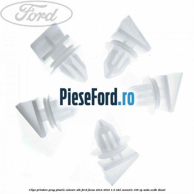 Clips prindere prag plastic culoare alb Ford Focus 2014-2018 1.5 TDCi ECOnetic 105 cp Clips prindere prag plastic culoare alb Ford Focus 2014-2018 1.5 TDCi ECOnetic 105 cp AEDA, XXDB diesel