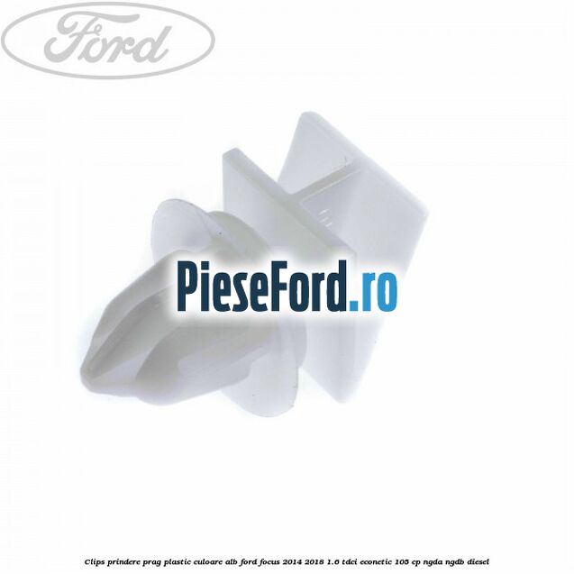 Clips prindere prag plastic culoare alb Ford Focus 2014-2018 1.6 TDCi ECOnetic 105 cp Clips prindere prag plastic culoare alb Ford Focus 2014-2018 1.6 TDCi ECOnetic 105 cp NGDA, NGDB diesel
