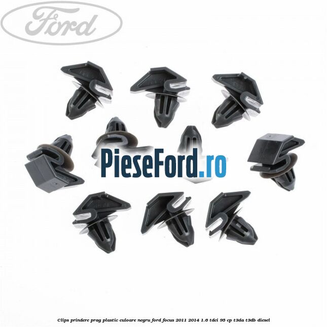 Clips prindere prag plastic culoare negru Ford Focus 2011-2014 1.6 TDCi 95 cp T3DA, T3DB diesel