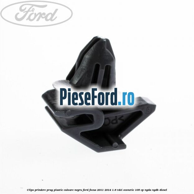 Clips prindere prag plastic culoare negru Ford Focus 2011-2014 1.6 TDCi ECOnetic 105 cp NGDA, NGDB diesel