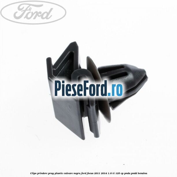 Clips prindere prag plastic culoare negru Ford Focus 2011-2014 1.6 Ti 125 cp