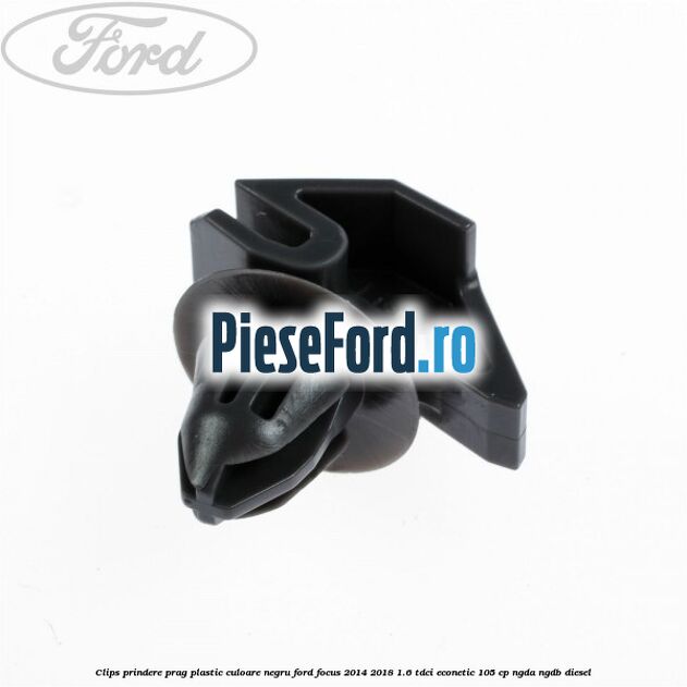Clips prindere prag plastic culoare negru Ford Focus 2014-2018 1.6 TDCi ECOnetic 105 cp NGDA, NGDB diesel