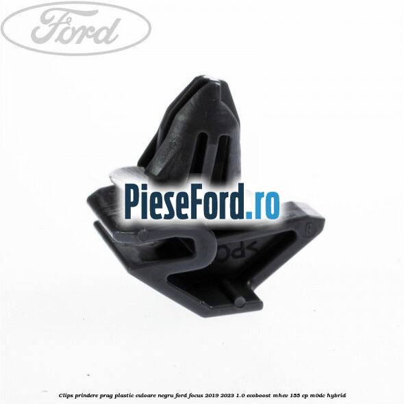 Clips prindere prag plastic culoare negru Ford Focus 2019-2023 1.0 EcoBoost mHEV 155 cp M0DC Hybrid