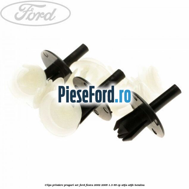 Clips prindere praguri, set Ford Fiesta 2002-2005 1.3 69 cp Clips prindere praguri, set Ford Fiesta 2002-2005 1.3 69 cp A9JA, A9JB benzina