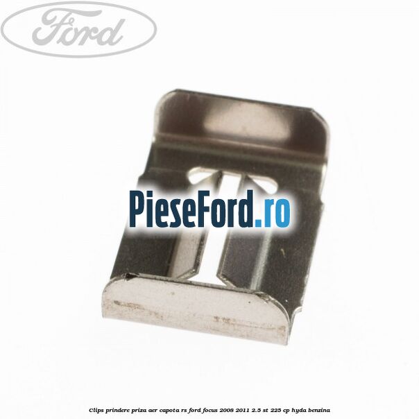 Clips prindere priza aer capota RS Ford Focus 2008-2011 2.5 ST 225 cp HYDA benzina