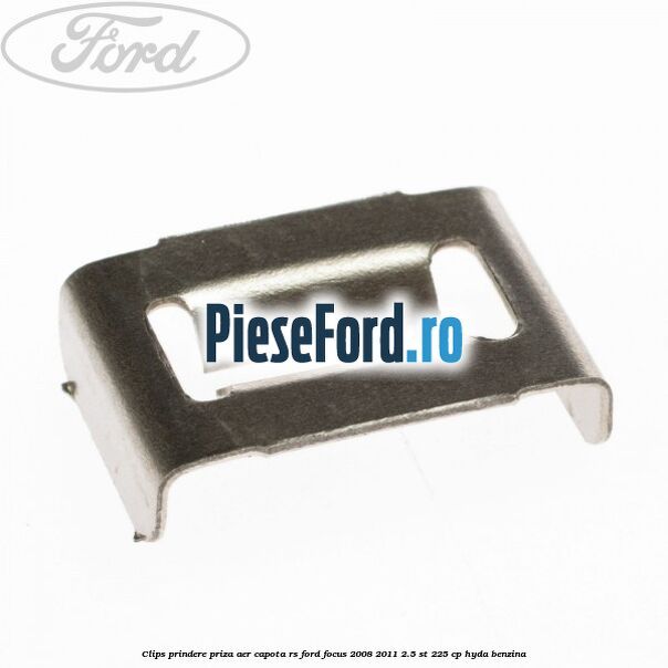 Clips prindere priza aer capota RS Ford Focus 2008-2011 2.5 ST 225 cp HYDA benzina