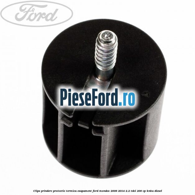 Clips prindere protectie termica esapament Ford Mondeo 2008-2014 2.2 TDCi 200 cp KNBA diesel
