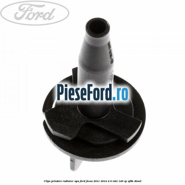 Clips prindere radiator apa Ford Focus 2011-2014 2.0 TDCi 140 cp Clips prindere radiator apa Ford Focus 2011-2014 2.0 TDCi 140 cp UFDB diesel