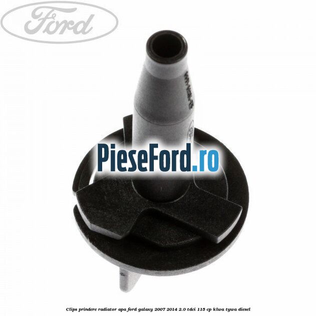 Clips prindere radiator apa Ford Galaxy 2007-2014 2.0 TDCi 115 cp KLWA, TYWA diesel
