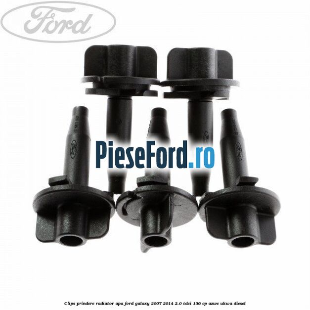 Clips prindere radiator apa Ford Galaxy 2007-2014 2.0 TDCi 136 cp AZWC, UKWA diesel