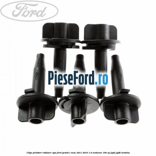 Clips prindere radiator apa Ford Grand C-Max 2011-2015 1.6 EcoBoost 150 cp Clips prindere radiator apa Ford Grand C-Max 2011-2015 1.6 EcoBoost 150 cp JQDA, JQDB benzina