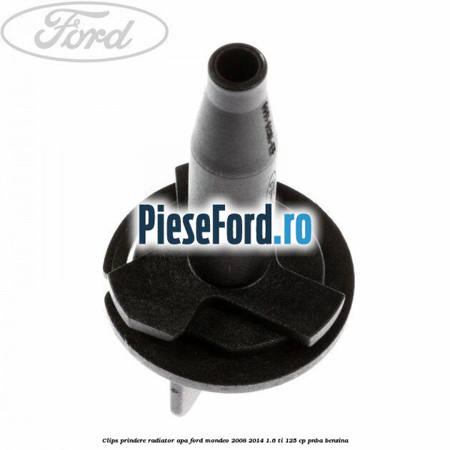 Clips prindere radiator apa Ford Mondeo 2008-2014 1.6 Ti 125 cp Clips prindere radiator apa Ford Mondeo 2008-2014 1.6 Ti 125 cp PNBA benzina