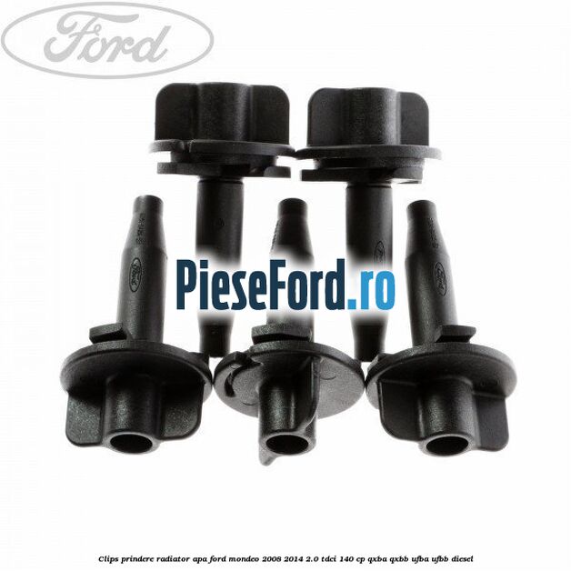 Clips prindere radiator apa Ford Mondeo 2008-2014 2.0 TDCi 140 cp QXBA, QXBB, UFBA, UFBB diesel