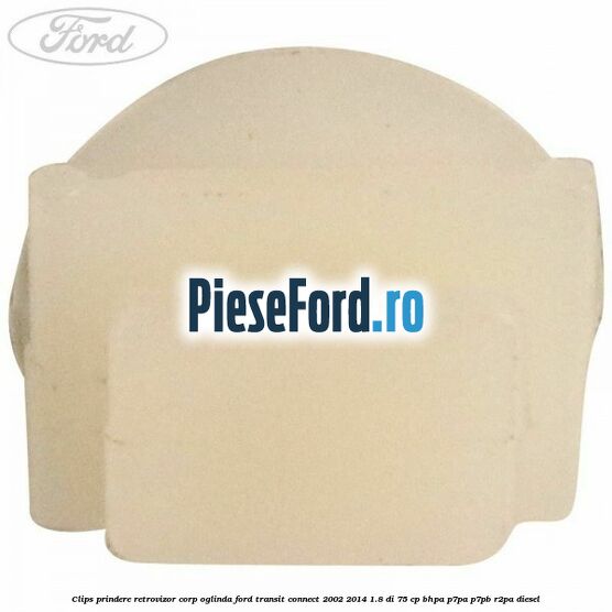 Clips prindere retrovizor corp oglinda Ford Transit Connect 2002-2014 1.8 Di 75 cp BHPA, P7PA, P7PB, R2PA diesel