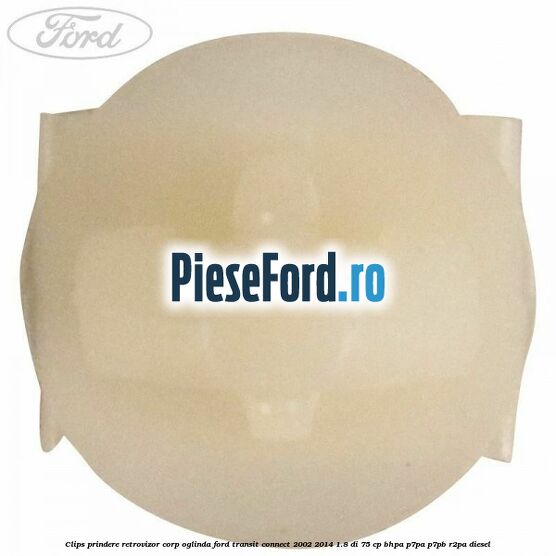 Clips prindere retrovizor corp oglinda Ford Transit Connect 2002-2014 1.8 Di 75 cp BHPA, P7PA, P7PB, R2PA diesel