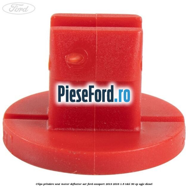 Clips prindere scut motor, deflector aer Ford EcoSport 2013-2018 1.5 TDCi 90 cp UGJE diesel