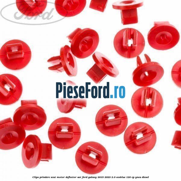 Clips prindere scut motor, deflector aer Ford Galaxy 2015-2023 2.0 EcoBlue 120 cp YNCA diesel