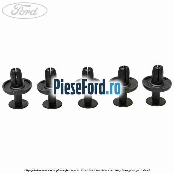 Clips prindere scut motor plastic Ford Transit 2014-2018 2.0 EcoBlue 4x4 130 cp BKRA, YMR6, YMRA diesel