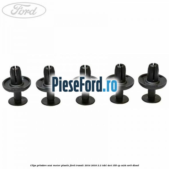 Clips prindere scut motor plastic Ford Transit 2014-2018 2.2 TDCi 4x4 155 cp Clips prindere scut motor plastic Ford Transit 2014-2018 2.2 TDCi 4x4 155 cp CV24, CVR5 diesel