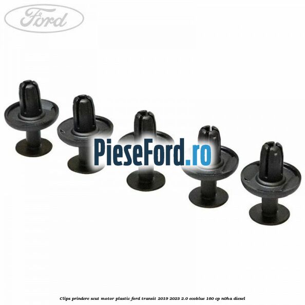 Clips prindere scut motor plastic Ford Transit 2019-2023 2.0 EcoBlue 160 cp N0HA diesel