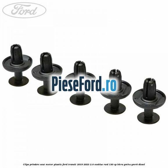 Clips prindere scut motor plastic Ford Transit 2019-2023 2.0 EcoBlue RWD 130 cp BKRA, YMHA, YMR6 diesel