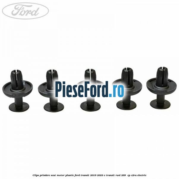 Clips prindere scut motor plastic Ford Transit 2019-2023 E-TRANSIT RWD 269 cp Clips prindere scut motor plastic Ford Transit 2019-2023 E-TRANSIT RWD 269 cp C2RA electric