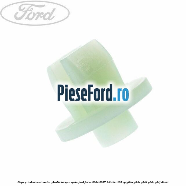 Clips prindere scut motor plastic in spre spate Ford Focus 2004-2007 1.6 TDCi 109 cp G8DA, G8DB, G8DD, G8DE, G8DF diesel