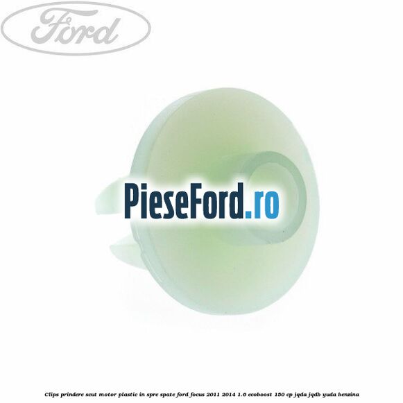 Clips prindere scut motor plastic in spre spate Ford Focus 2011-2014 1.6 EcoBoost 150 cp JQDA, JQDB, YUDA benzina