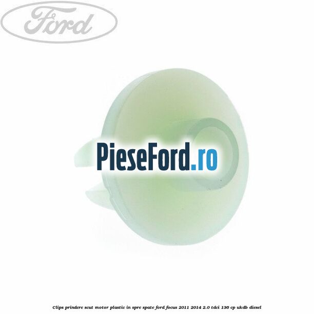 Clips prindere scut motor plastic in spre spate Ford Focus 2011-2014 2.0 TDCi 136 cp UKDB diesel