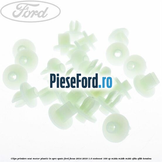 Clips prindere scut motor plastic in spre spate Ford Focus 2014-2018 1.0 EcoBoost 100 cp M2DA, M2DB, M2DC, SFDA, SFDB benzina